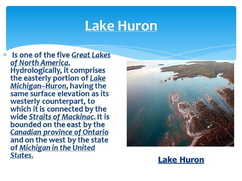 Lake Huron  Is one of the five Great Lakes of North America. Hydrologically,